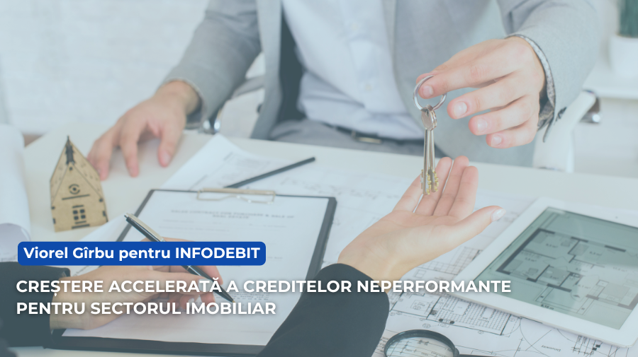 Expertul economic Viorel Gîrbu pentru INFODEBIT: Creditarea procurării sau construcției de imobile înregistrează o creștere rapidă a creditelor neperformante în acest an
